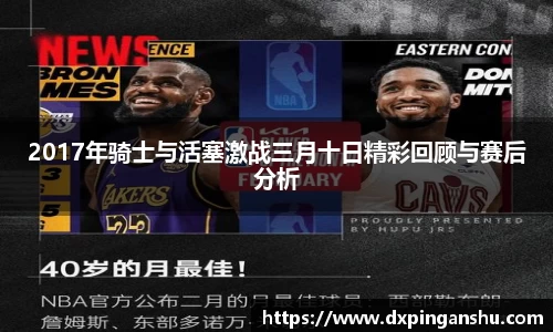 2017年骑士与活塞激战三月十日精彩回顾与赛后分析