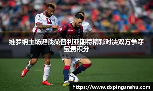 维罗纳主场迎战桑普利亚期待精彩对决双方争夺宝贵积分