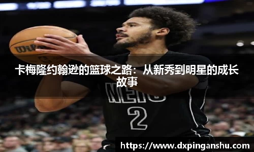 卡梅隆约翰逊的篮球之路：从新秀到明星的成长故事